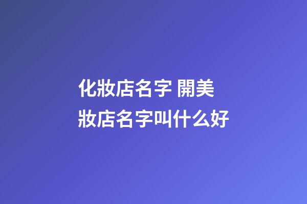 化妝店名字 開美妝店名字叫什么好